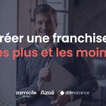 Créer une entreprise en franchise : quels avantages et inconvénients ?